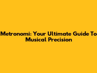 Metronomi: Your Ultimate Guide To Musical Precision