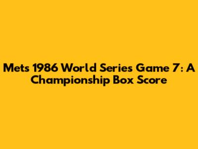 Mets 1986 World Series Game 7: A Championship Box Score