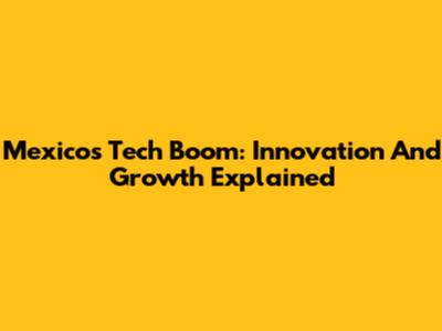 Mexico's Tech Boom: Innovation And Growth Explained