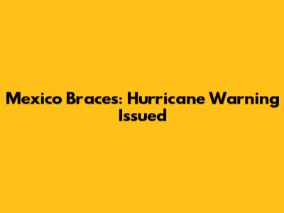 Mexico Braces: Hurricane Warning Issued