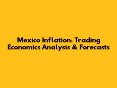 Mexico Inflation: Trading Economics Analysis & Forecasts