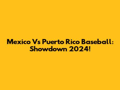 Mexico Vs Puerto Rico Baseball: Showdown 2024!