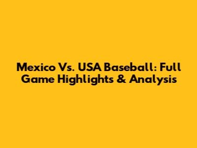 Mexico Vs. USA Baseball: Full Game Highlights & Analysis