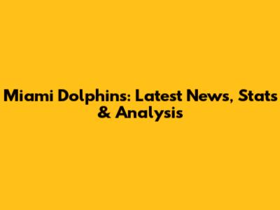 Miami Dolphins: Latest News, Stats & Analysis
