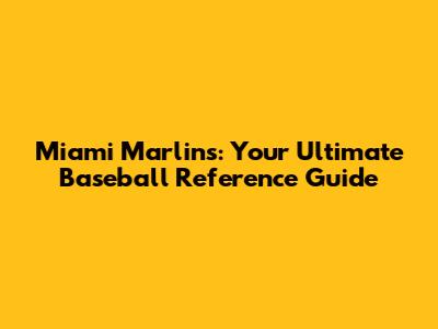 Miami Marlins: Your Ultimate Baseball Reference Guide
