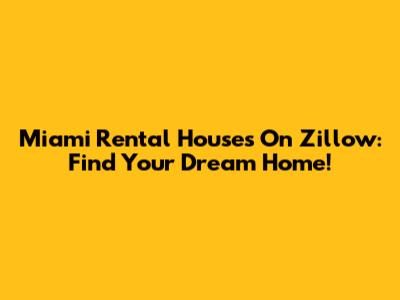 Miami Rental Houses On Zillow: Find Your Dream Home!