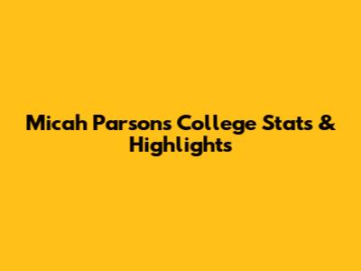 Micah Parsons' College Stats & Highlights