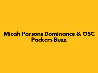 Micah Parsons' Dominance & OSC Packers' Buzz