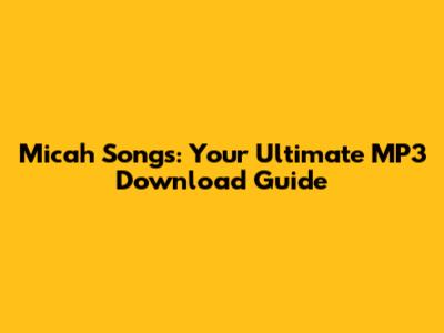 Micah Songs: Your Ultimate MP3 Download Guide
