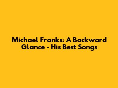 Michael Franks: A Backward Glance - His Best Songs