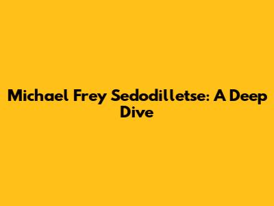 Michael Frey Sedodilletse: A Deep Dive
