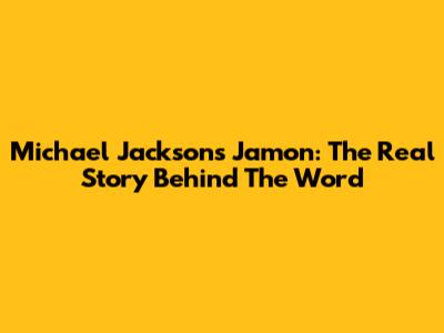 Michael Jackson's 'Jamon': The Real Story Behind The Word