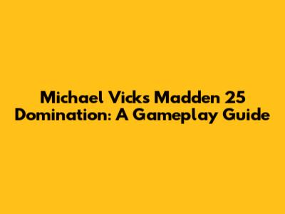 Michael Vick's Madden 25 Domination: A Gameplay Guide