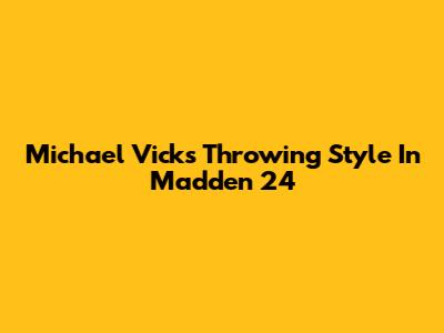 Michael Vick's Throwing Style In Madden 24