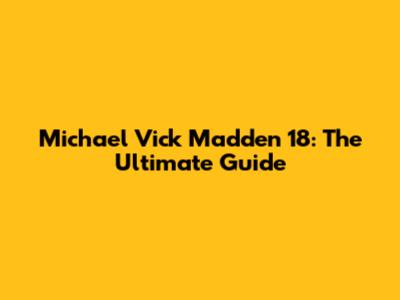 Michael Vick Madden 18: The Ultimate Guide