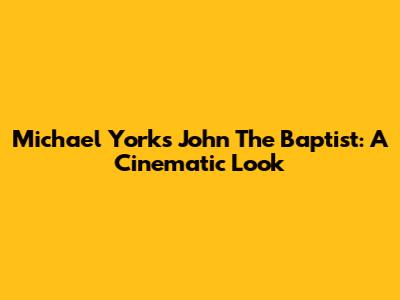 Michael York's John The Baptist: A Cinematic Look