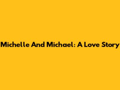 Michelle And Michael: A Love Story