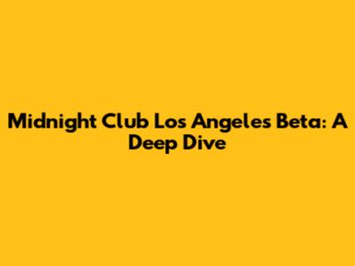 Midnight Club Los Angeles Beta: A Deep Dive