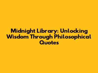 Midnight Library: Unlocking Wisdom Through Philosophical Quotes