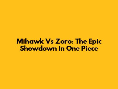Mihawk Vs Zoro: The Epic Showdown In One Piece