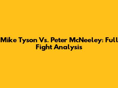 Mike Tyson Vs. Peter McNeeley: Full Fight Analysis