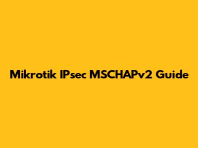 Mikrotik IPsec MSCHAPv2 Guide