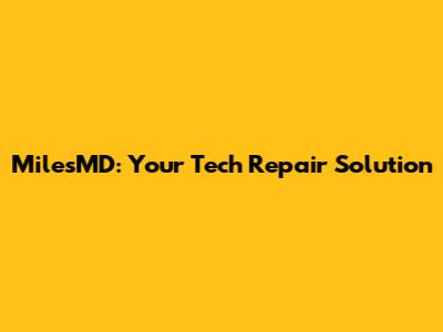MilesMD: Your Tech Repair Solution