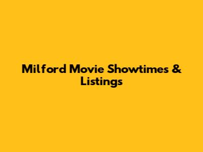 Milford Movie Showtimes & Listings