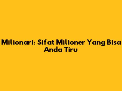 Milionari: Sifat Milioner Yang Bisa Anda Tiru