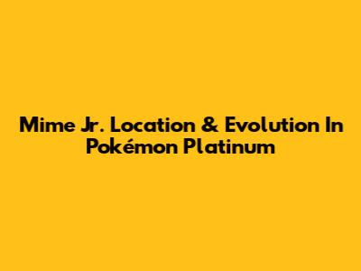 Mime Jr. Location & Evolution In Pokémon Platinum