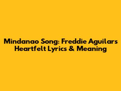 Mindanao Song: Freddie Aguilar's Heartfelt Lyrics & Meaning