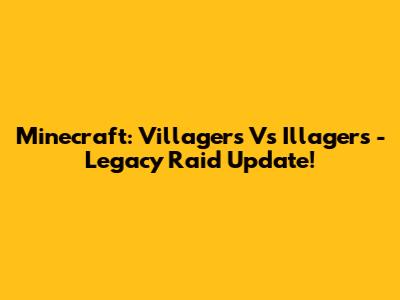 Minecraft: Villagers Vs Illagers - Legacy Raid Update!