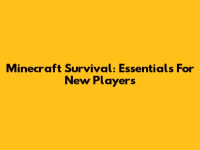 Minecraft Survival: Essentials For New Players