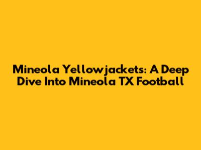 Mineola Yellowjackets: A Deep Dive Into Mineola TX Football