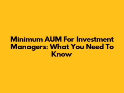Minimum AUM For Investment Managers: What You Need To Know