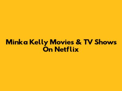 Minka Kelly Movies & TV Shows On Netflix