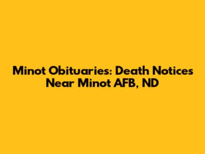 Minot Obituaries: Death Notices Near Minot AFB, ND