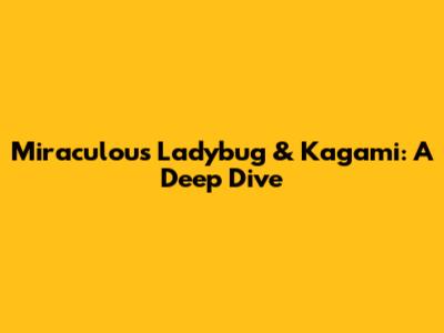 Miraculous Ladybug & Kagami: A Deep Dive