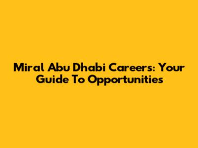 Miral Abu Dhabi Careers: Your Guide To Opportunities