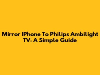 Mirror IPhone To Philips Ambilight TV: A Simple Guide