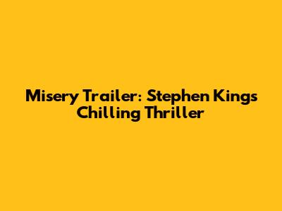 Misery Trailer: Stephen King's Chilling Thriller