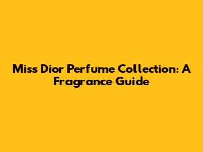 Miss Dior Perfume Collection: A Fragrance Guide