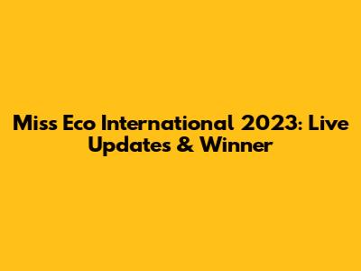 Miss Eco International 2023: Live Updates & Winner