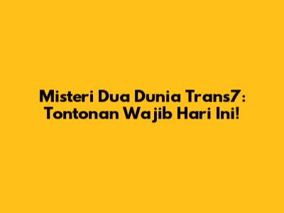 Misteri Dua Dunia Trans7: Tontonan Wajib Hari Ini!