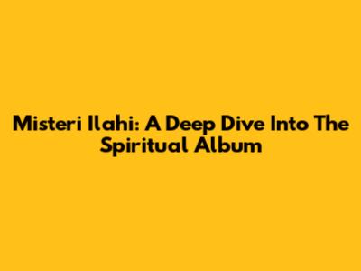 Misteri Ilahi: A Deep Dive Into The Spiritual Album