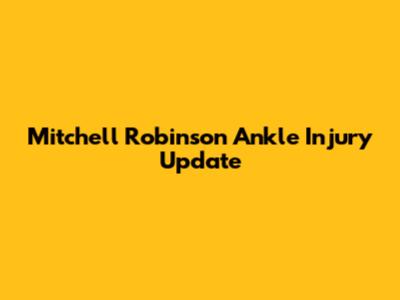 Mitchell Robinson Ankle Injury Update
