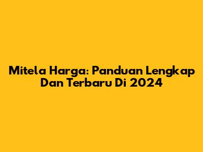 Mitela Harga: Panduan Lengkap Dan Terbaru Di 2024