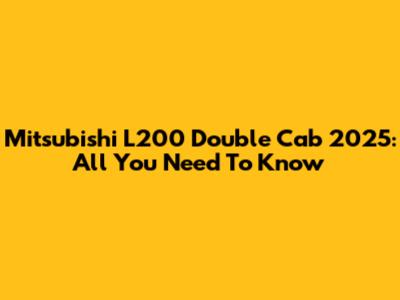 Mitsubishi L200 Double Cab 2025: All You Need To Know