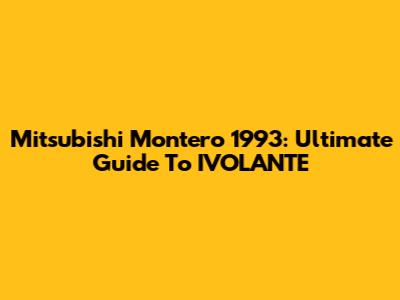 Mitsubishi Montero 1993: Ultimate Guide To IVOLANTE