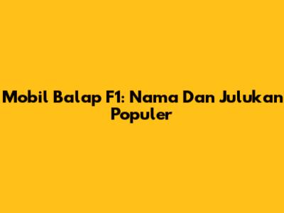 Mobil Balap F1: Nama Dan Julukan Populer